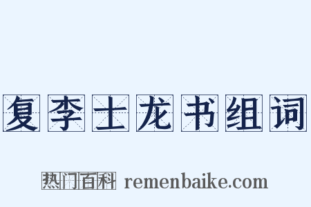 复李士龙书组词是什么意思的图片